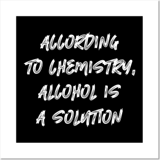 According to Chemistry Alcohol is a Solution Posters and Art